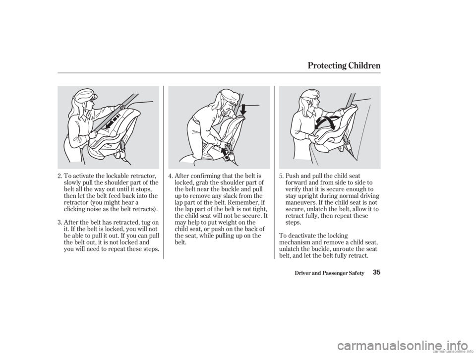 HONDA ACCORD SEDAN 2003 (in English) Owners Guide To activate the lockable retractor,
slowly pull the shoulder part of the
belt all the way out until it stops,
then let the belt f eed back into the
retractor (you might hear a
clicking noise as the be HONDA ACCORD SEDAN 2003 (in English) Owners Guide To activate the lockable retractor,
slowly pull the shoulder part of the
belt all the way out until it stops,
then let the belt f eed back into the
retractor (you might hear a
clicking noise as the be