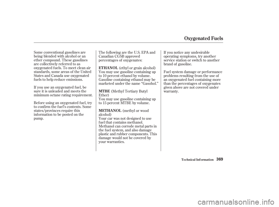 HONDA ACCORD SEDAN 2003  Owners Manual (in English) Some conventional gasolines are
being blended with alcohol or an
ether compound. These gasolines
are collectively ref erred to as
oxygenated f uels. To meet clean air
standards, some areas of the Unit