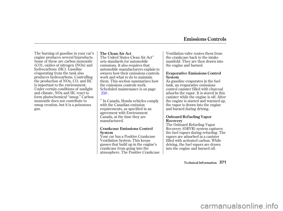 HONDA ACCORD SEDAN 2003  Owners Manual (in English) Î
ÎThe burning of gasoline in your car’s
engine produces several byproducts.
Some of these are carbon monoxide
(CO), oxides of nitrogen (NOx) and
hydrocarbons (HC). Gasoline
evaporating from the