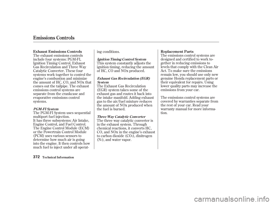 HONDA ACCORD SEDAN 2003  Owners Manual (in English) The emissions control systems are
covered by warranties separate from
the rest of your car. Read your
warranty manual f or more informa-
tion. The emissions control systems are
designed and certif ied