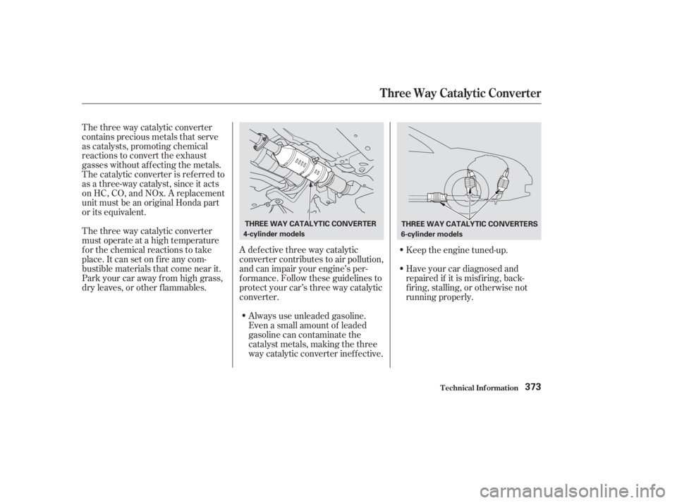 HONDA ACCORD SEDAN 2003  Owners Manual (in English) Always use unleaded gasoline.
Even a small amount of leaded
gasoline can contaminate the
catalyst metals, making the three
way catalytic converter inef f ective.
The three way catalytic converter
cont