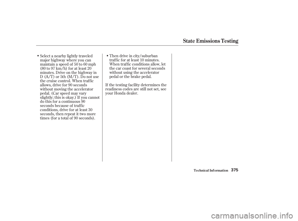 HONDA ACCORD SEDAN 2003  Owners Manual (in English) Then drive in city/suburban
traffic for at least 10 minutes.
When traf f ic conditions allow, let
the car coast for several seconds
without using the accelerator
pedal or the brake pedal.
If the testi