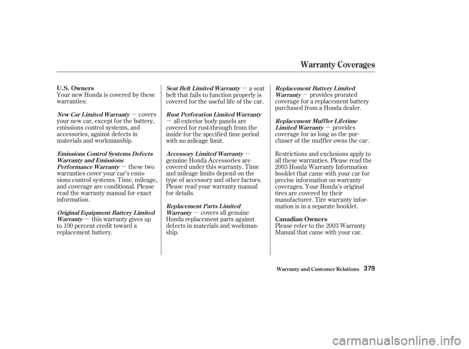 HONDA ACCORD SEDAN 2003  Owners Manual (in English) µµ
µ µ
µ µ
µ µ
µ provides prorated
coverage f or a replacement battery
purchased f rom a Honda dealer.
Your new Honda is covered by these
warranties:
provides
coverageforaslongasthep