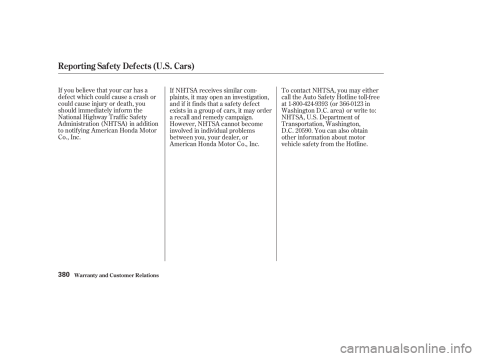 HONDA ACCORD SEDAN 2003  Owners Manual (in English) If you believe that your car has a
def ect which could cause a crash or
could cause injury or death, you
should immediately inf orm the
National Highway Traf f ic Saf ety
Administration (NHTSA) in add