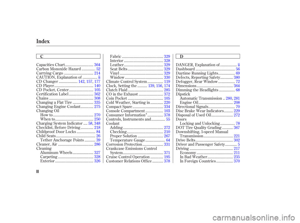 HONDA ACCORD SEDAN 2003  Owners Manual (in English) Î
............................
Capacities Chart .364
.............
Carbon Monoxide Hazard . 52
.............................
Carrying Cargo .214
..............
CAUTION, Explanation of . ii
.........