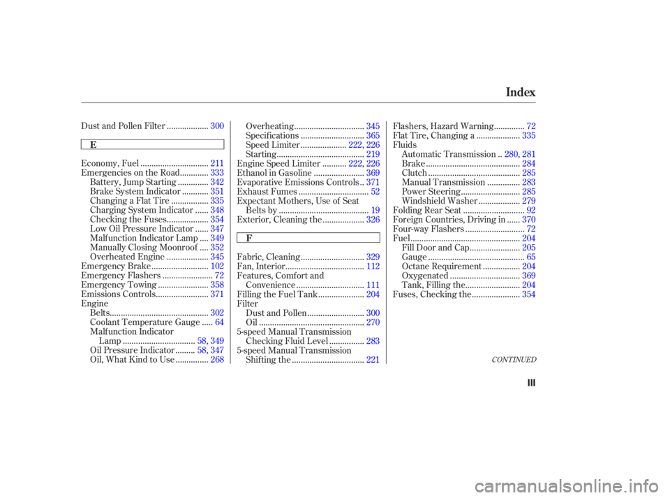 HONDA ACCORD SEDAN 2003  Owners Manual (in English) CONT INUED
..................
Dust and Pollen Filter . 300
..............................
Economy, Fuel .211
............
Emergencies on the Road . 333
.............
Battery, Jump Starting . 342
.....