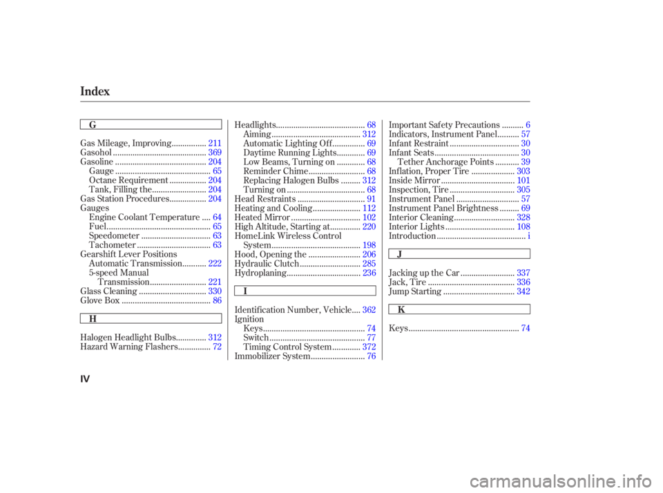 HONDA ACCORD SEDAN 2003  Owners Manual (in English) ..................................................
Keys .74
...............
Gas Mileage, Improving . 211
..........................................
Gasohol .369
.......................................