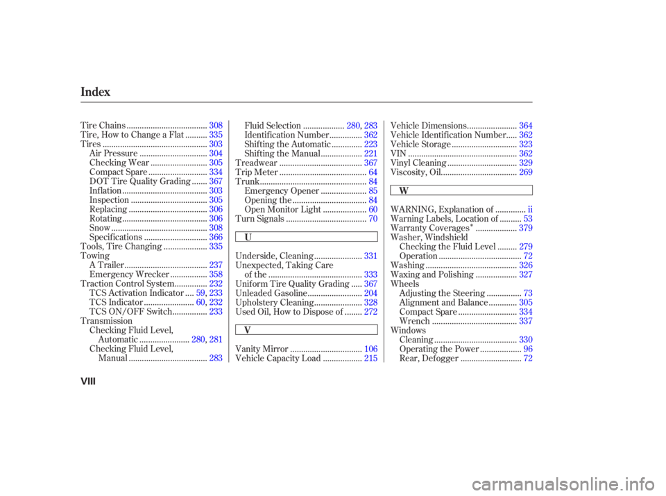 HONDA ACCORD SEDAN 2003  Owners Manual (in English) Î
....................................
Tire Chains .308
.........
Tire, How to Change a Flat . 335
...............................................
Tires .303
..............................
Air Press