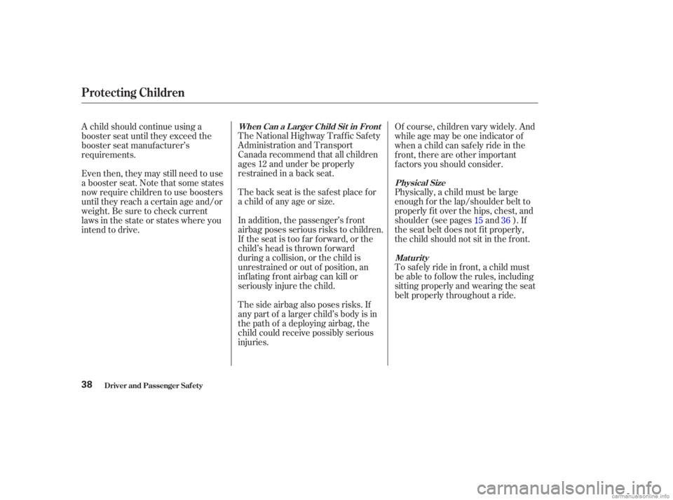 HONDA ACCORD SEDAN 2003   (in English) Service Manual The National Highway Traffic Safety
Administration and Transport
Canada recommend that all children
ages 12 and under be properly
restrained in a back seat.
The back seat is the saf est place f or
a c