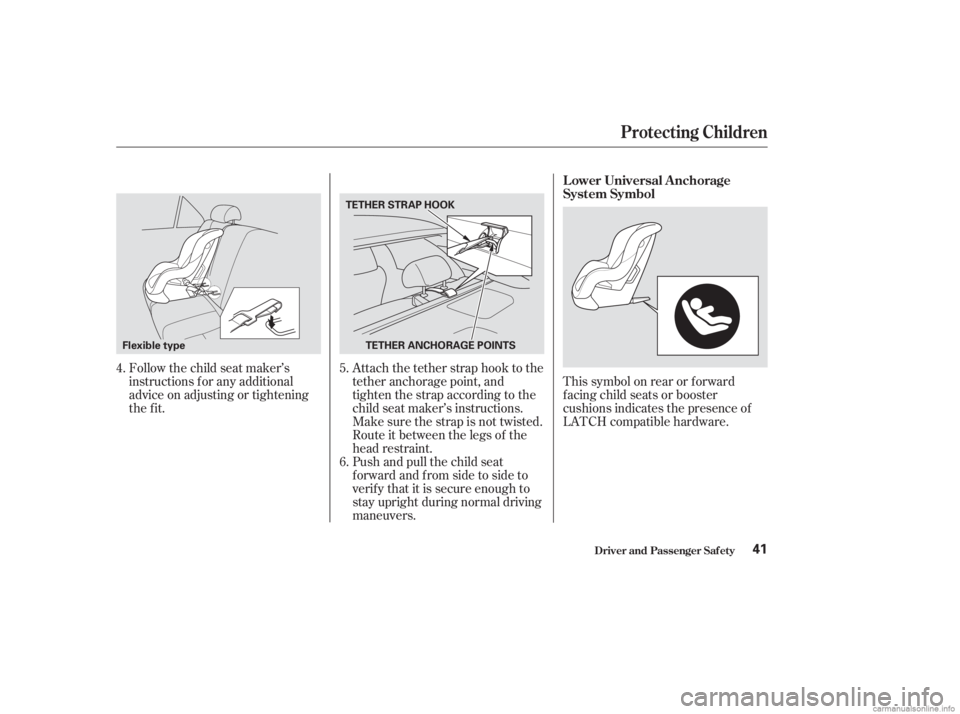 HONDA ACCORD SEDAN 2003 (in English) Service Manual Follow the child seat maker’s
instructions f or any additional
advice on adjusting or tightening
the fit.Attach the tether strap hook to the
tether anchorage point, and
tighten the strap according t HONDA ACCORD SEDAN 2003 (in English) Service Manual Follow the child seat maker’s
instructions f or any additional
advice on adjusting or tightening
the fit.Attach the tether strap hook to the
tether anchorage point, and
tighten the strap according t