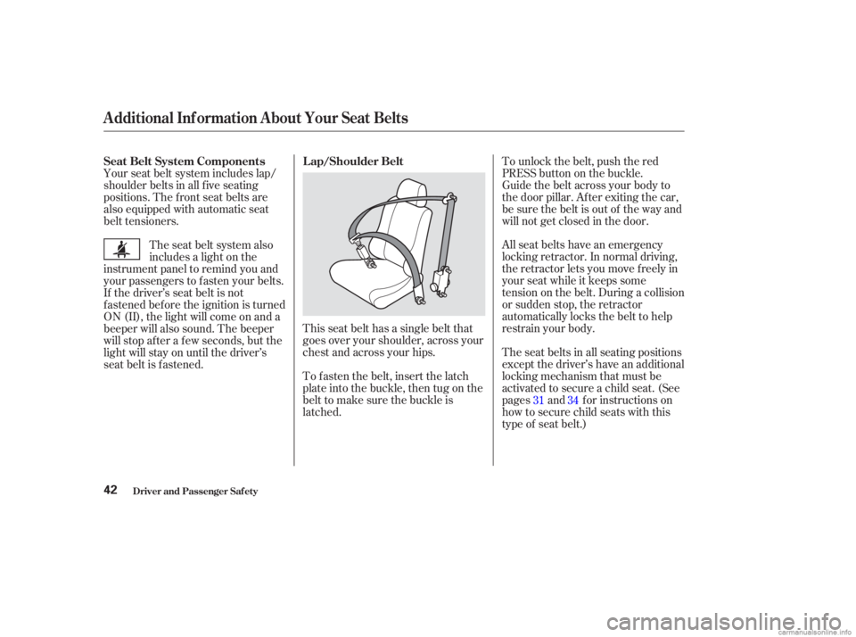 HONDA ACCORD SEDAN 2003  Owners Manual (in English) This seat belt has a single belt that
goes over your shoulder, across your
chest and across your hips.The seat belts in all seating positions
except the driver’s have an additional
locking mechanism