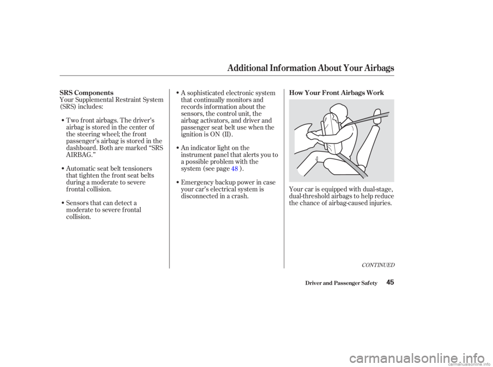 HONDA ACCORD SEDAN 2003 (in English) Service Manual Your Supplemental Restraint System
(SRS) includes:Two f ront airbags. The driver’s
airbag is stored in the center of
the steering wheel; the f ront
passenger’sairbagisstoredinthe
dashboard. Both a HONDA ACCORD SEDAN 2003 (in English) Service Manual Your Supplemental Restraint System
(SRS) includes:Two f ront airbags. The driver’s
airbag is stored in the center of
the steering wheel; the f ront
passenger’sairbagisstoredinthe
dashboard. Both a