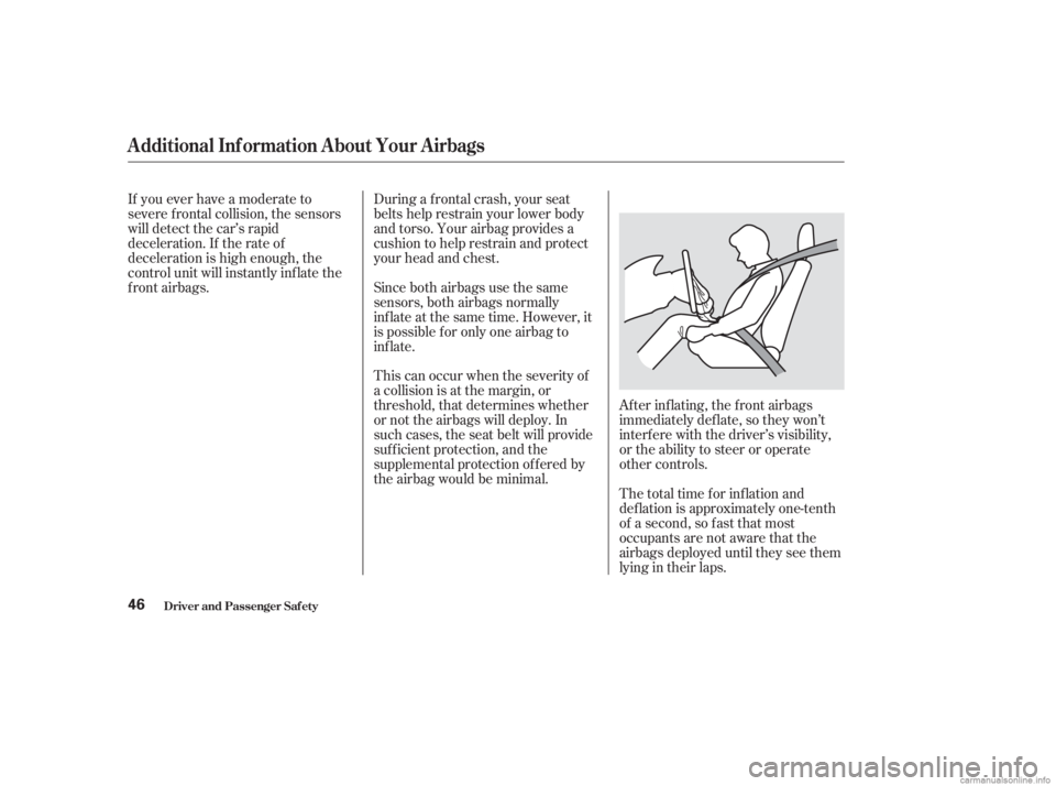 HONDA ACCORD SEDAN 2003   (in English) Service Manual Af ter inf lating, the f ront airbags
immediately def late, so they won’t
interf ere with the driver’s visibility,
or the ability to steer or operate
other controls.
The total time for inflation a