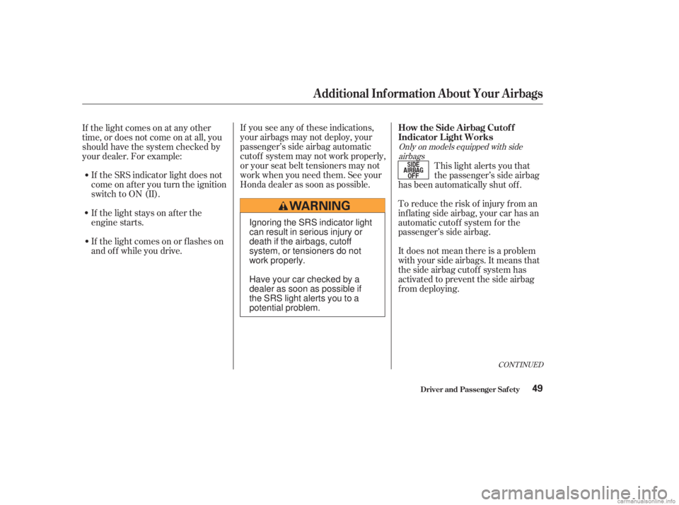 HONDA ACCORD SEDAN 2003   (in English) Workshop Manual CONT INUED
If you see any of these indications,
your airbags may not deploy, your
passenger’s side airbag automatic
cutof f system may not work properly,
or your seat belt tensioners may not
work wh