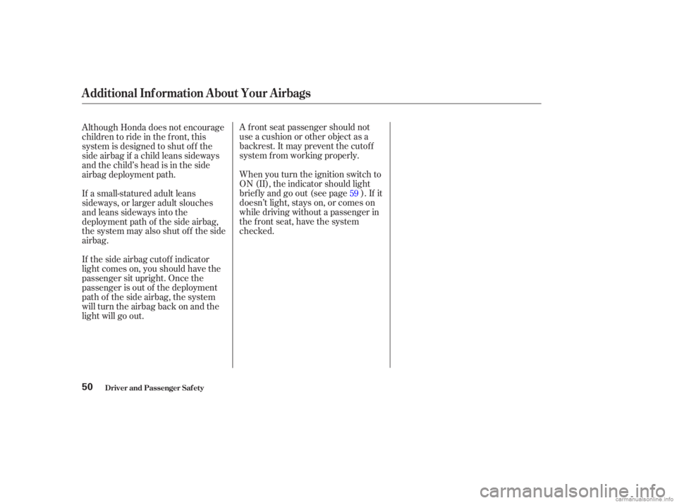 HONDA ACCORD SEDAN 2003   (in English) Workshop Manual A f ront seat passenger should not
use a cushion or other object as a
backrest. It may prevent the cutof f
system f rom working properly.
When you turn the ignition switch to
ON (II), the indicator sh