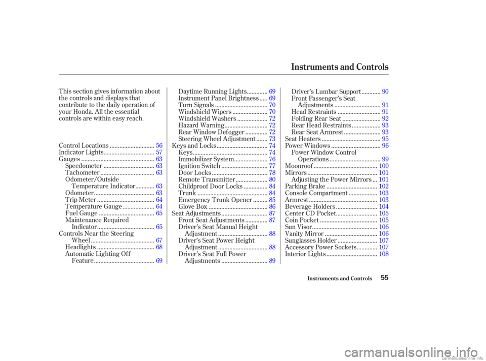 HONDA ACCORD SEDAN 2003  Owners Manual (in English) This section gives inf ormation about
the controls and displays that
contribute to the daily operation of
your Honda. All the essential
controls are within easy reach............................
Contr