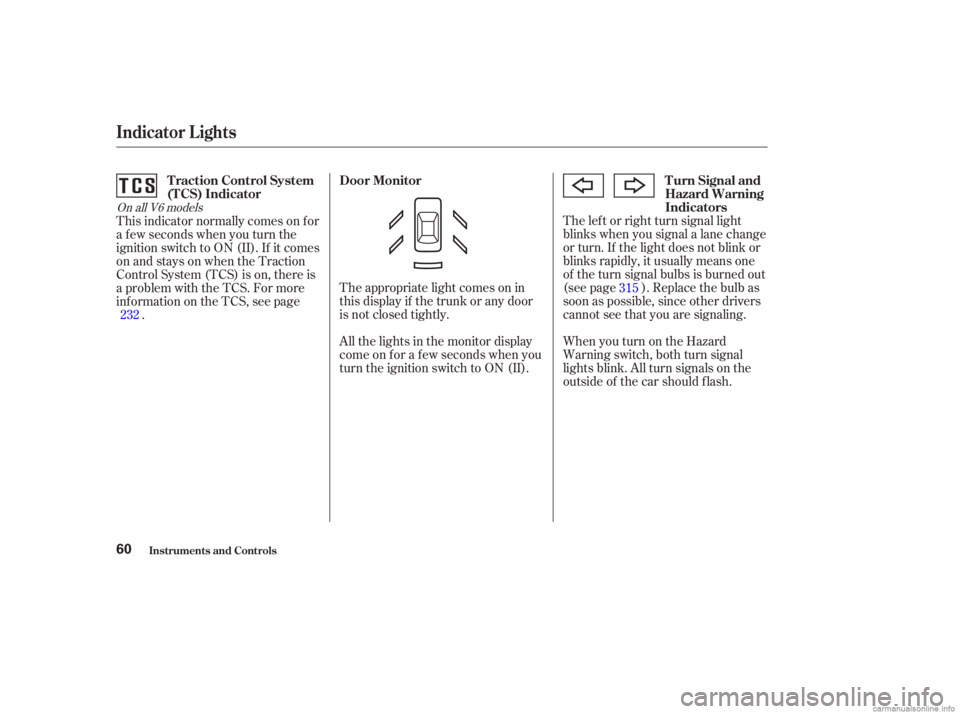 HONDA ACCORD SEDAN 2003  Owners Manual (in English) The appropriate light comes on in
this display if the trunk or any door
is not closed tightly.
All the lights in the monitor display
come on f or a f ew seconds when you
turn the ignition switch to ON