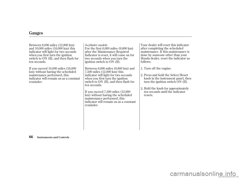 HONDA ACCORD SEDAN 2003  Owners Manual (in English) Your dealer will reset this indicator
af ter completing the scheduled
maintenance. If this maintenance is
done by someone other than your
Honda dealer, reset the indicator as
f ollows.Turn of f the en