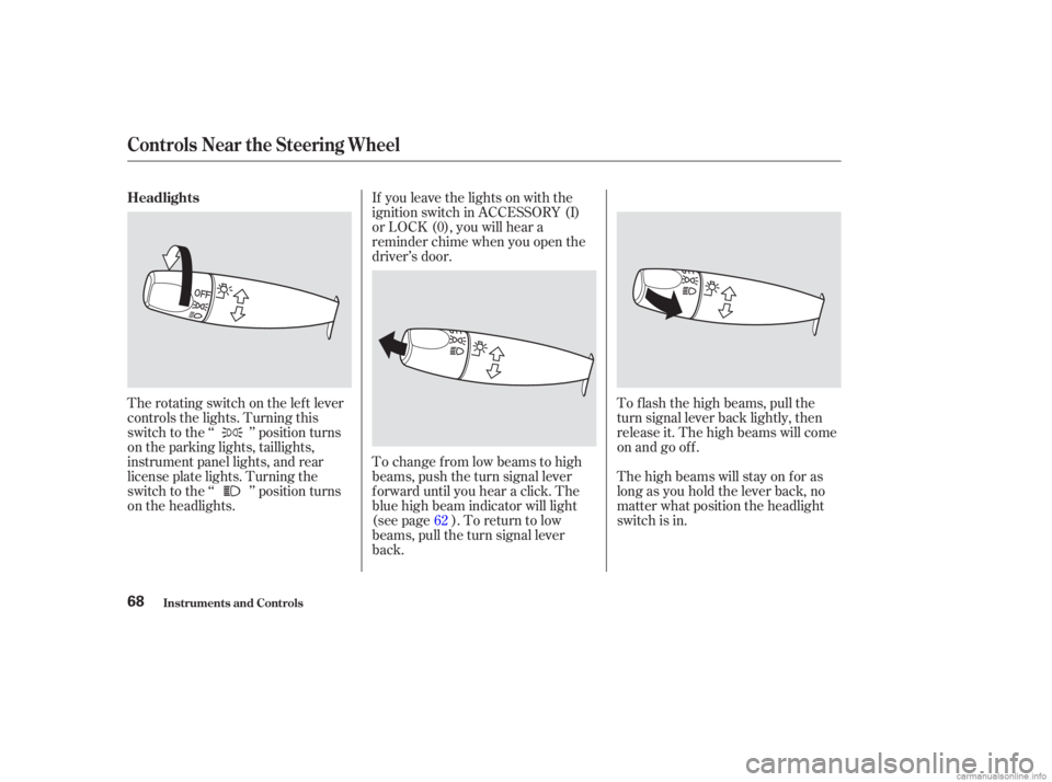 HONDA ACCORD SEDAN 2003   (in English) Manual PDF If you leave the lights on with the
ignition switch in ACCESSORY (I)
or LOCK (0), you will hear a
reminder chime when you open the
driver’s door.
To change f rom low beams to high
beams, push the tu