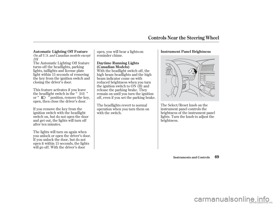 HONDA ACCORD SEDAN 2003   (in English) Manual PDF The Select/Reset knob on the
instrument panel controls the
brightness of the instrument panel
lights. Turn the knob to adjust the
brightness.
The Automatic Lighting Of f f eature
turns of f the headli