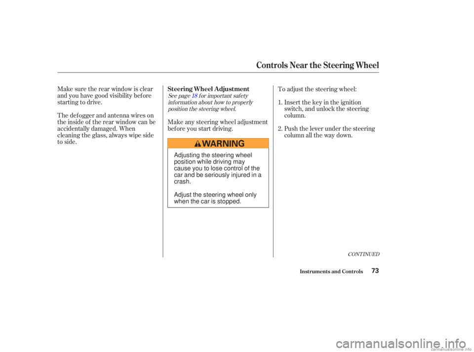 HONDA ACCORD SEDAN 2003   (in English) Manual PDF Make sure the rear window is clear
and you have good visibility bef ore
starting to drive.
The def ogger and antenna wires on
the inside of the rear window can be
accidentally damaged. When
cleaning t