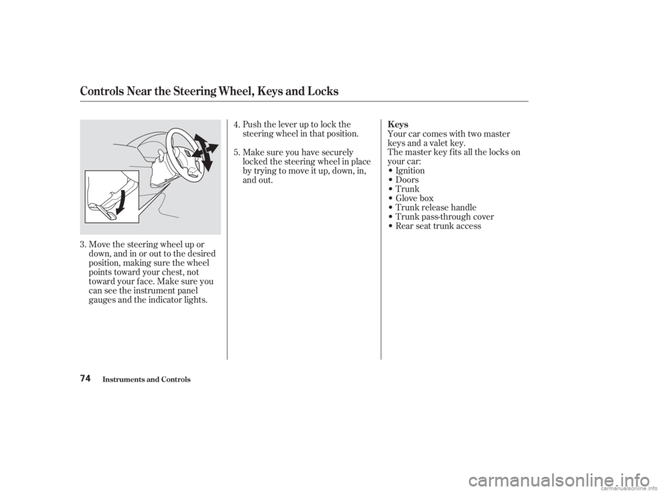 HONDA ACCORD SEDAN 2003  Owners Manual (in English) Push the lever up to lock the
steering wheel in that position.The master key fits all the locks on
your car:
 Ignition
 Doors
 Trunk
Glovebox
 Trunk release handle
 Trunk pass-through cover
 Re