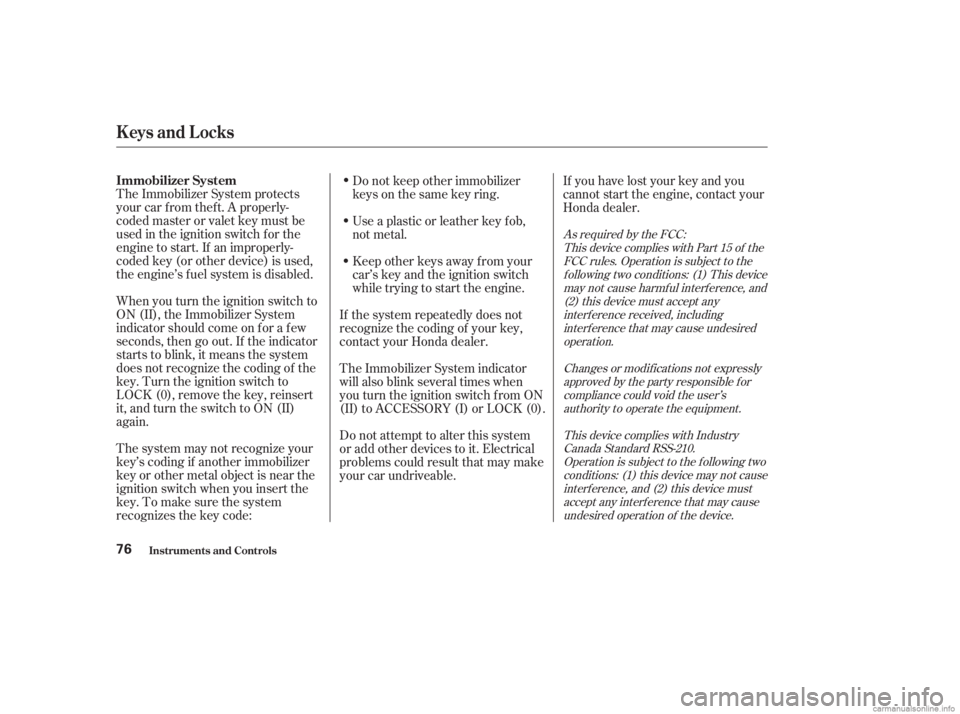 HONDA ACCORD SEDAN 2003  Owners Manual (in English) The Immobilizer System protects
your car f rom thef t. A properly-
coded master or valet key must be
used in the ignition switch f or the
engine to start. If an improperly-
coded key (or other device)