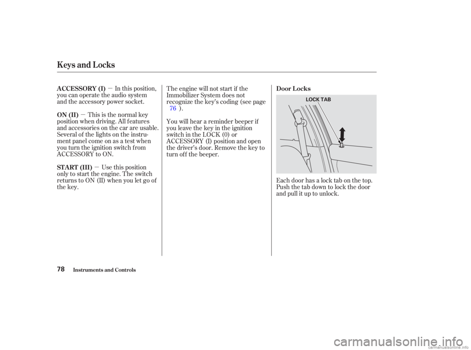 HONDA ACCORD SEDAN 2003   (in English) Manual Online µ
µ
µ In this position,
you can operate the audio system
and the accessory power socket.
Each door has a lock tab on the top.
Push the tab down to lock the door
and pull it up to unlock.
This is