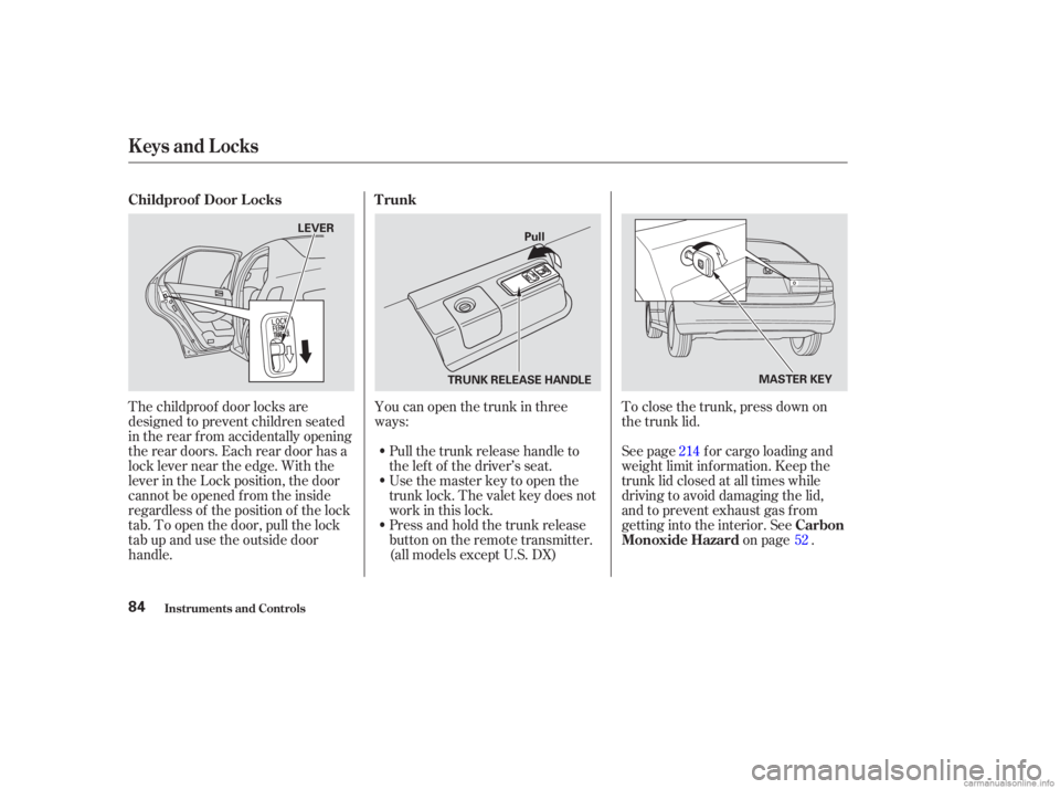 HONDA ACCORD SEDAN 2003   (in English) Manual Online The childproof door locks are
designed to prevent children seated
in the rear f rom accidentally opening
the rear doors. Each rear door has a
lock lever near the edge. With the
lever in the Lock posit