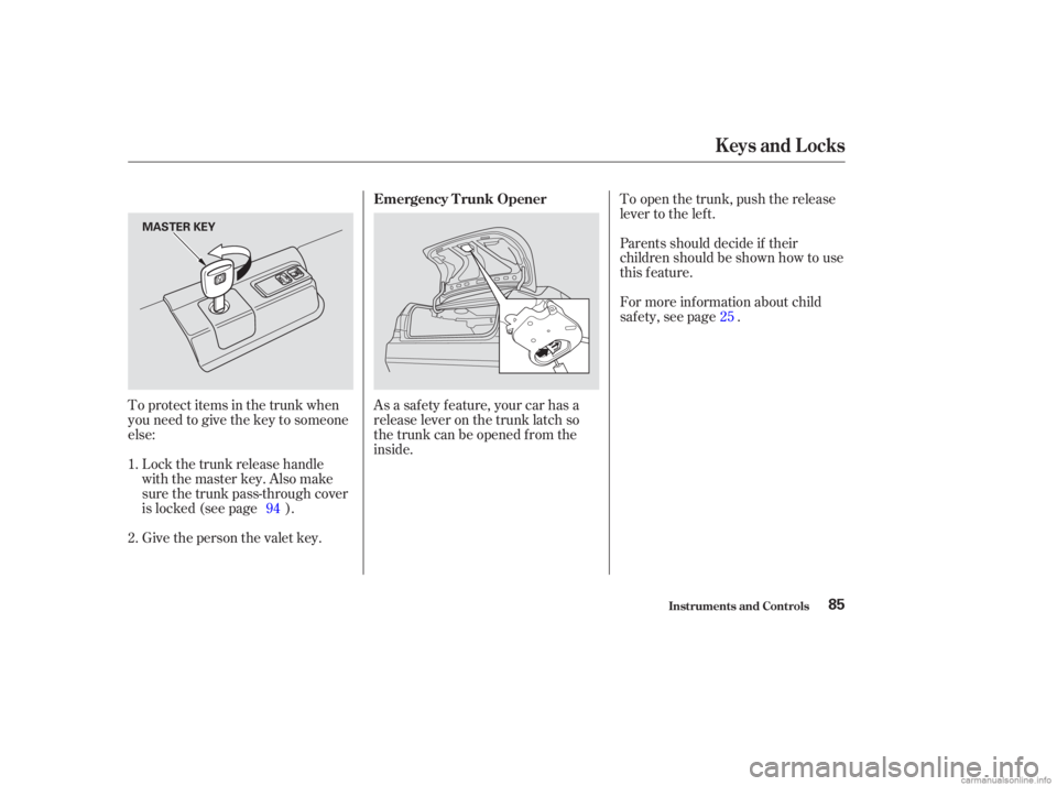 HONDA ACCORD SEDAN 2003   (in English) Manual Online To protect items in the trunk when
you need to give the key to someone
else:Lock the trunk release handle
with the master key. Also make
sure the trunk pass-through cover
is locked (see page ).
Give t