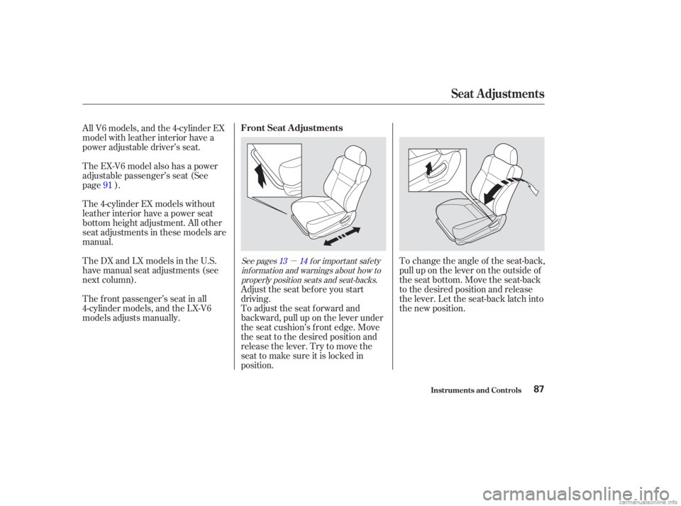 HONDA ACCORD SEDAN 2003   (in English) Manual Online µTo change the angle of the seat-back,
pull up on the lever on the outside of
the seat bottom. Move the seat-back
to the desired position and release
the lever. Let the seat-back latch into
the new 