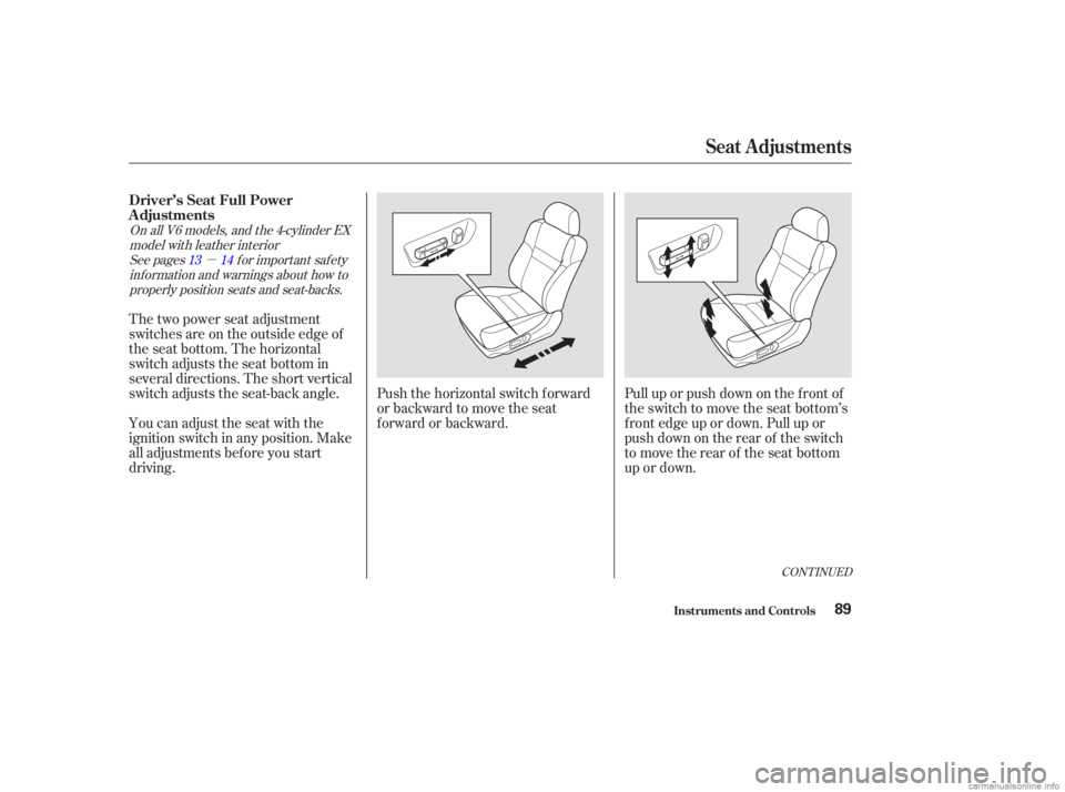 HONDA ACCORD SEDAN 2003   (in English) Owners Manual µ
Pull up or push down on the f ront of
the switch to move the seat bottom’s
f ront edge up or down. Pull up or
push down on the rear of the switch
to move the rear of the seat bottom
up or down.
