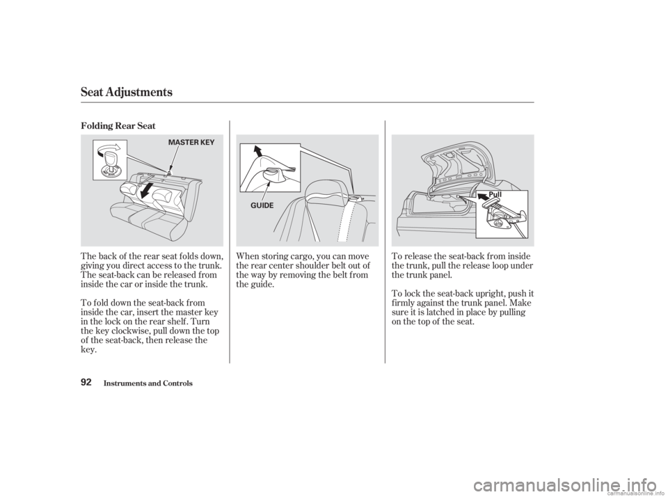 HONDA ACCORD SEDAN 2003   (in English) Owners Manual When storing cargo, you can move
therearcentershoulderbeltoutof
the way by removing the belt from
the guide.To release the seat-back from inside
the trunk, pull the release loop under
the trunk panel.