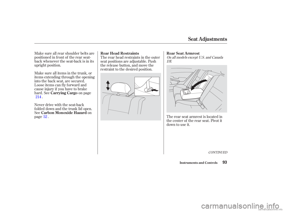 HONDA ACCORD SEDAN 2003   (in English) Owners Manual Make sure all rear shoulder belts are
positioned in f ront of the rear seat-
back whenever the seat-back is in its
upright position.
Make sure all items in the trunk, or
items extending through the op