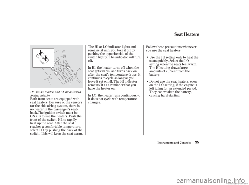 HONDA ACCORD SEDAN 2003  Owners Manual (in English) The HI or LO indicator lights and
remains lit until you turn it of f by
pushing the opposite side of the
switch lightly. The indicator will turn
off.
In HI, the heater turns of f when the
seat gets wa