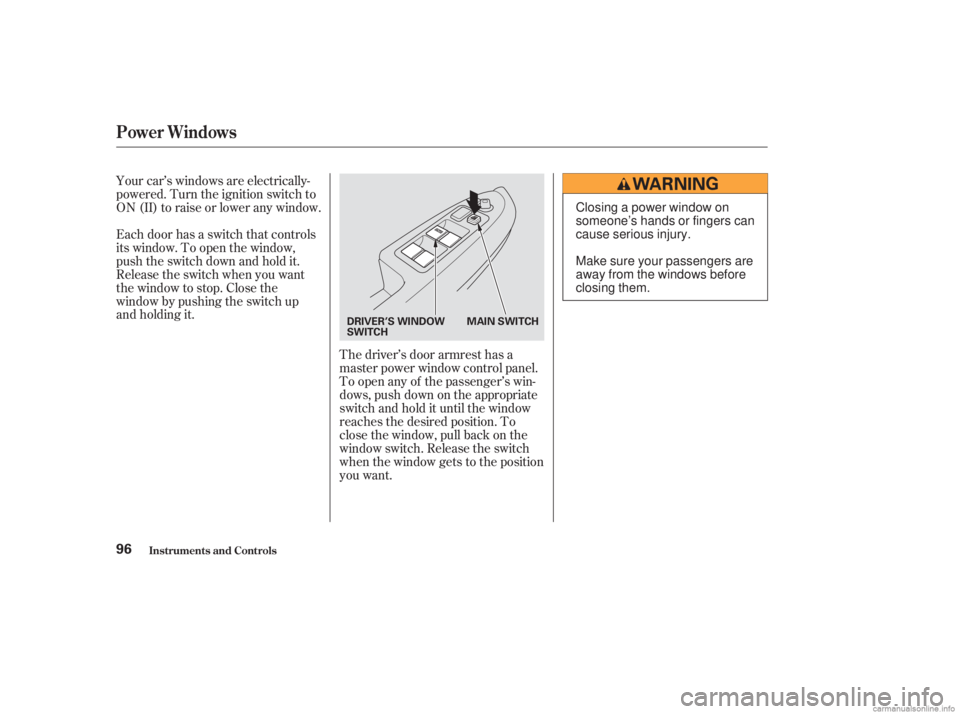 HONDA ACCORD SEDAN 2003   (in English) Owners Manual The driver’s door armrest has a
master power window control panel.
To open any of the passenger’s win-
dows, push down on the appropriate
switch and hold it until the window
reaches the desired po