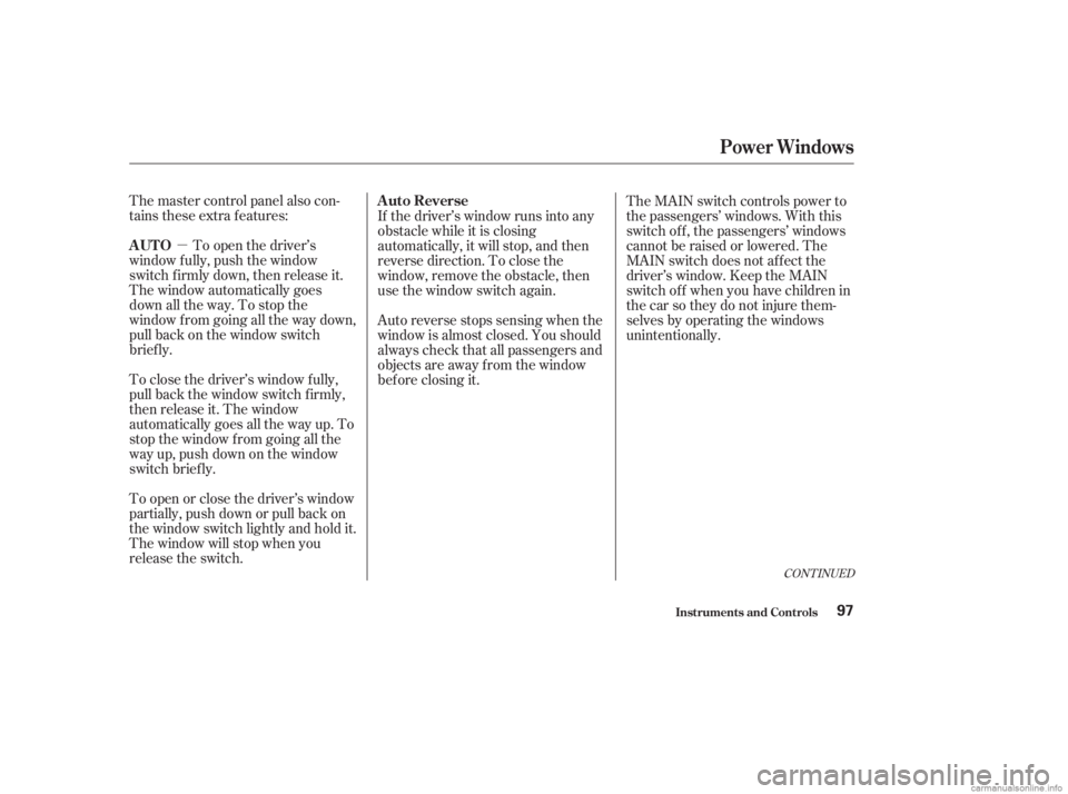 HONDA ACCORD SEDAN 2003   (in English) Owners Manual µ
The master control panel also con-
tains these extra features:
To open the driver’s
window f ully, push the window
switch f irmly down, then release it.
The window automatically goes
down all th