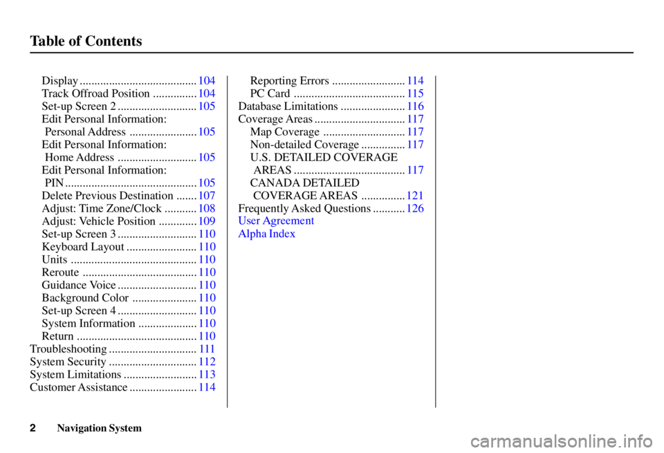 HONDA ACCORD SEDAN 2003  Navigation Manual (in English) 2
Navigation System
Table of Contents
Display ........................................ 104
T rack Of froad Position ...............104
Set-up Screen 2 ........................... 105
Edit Personal Inf