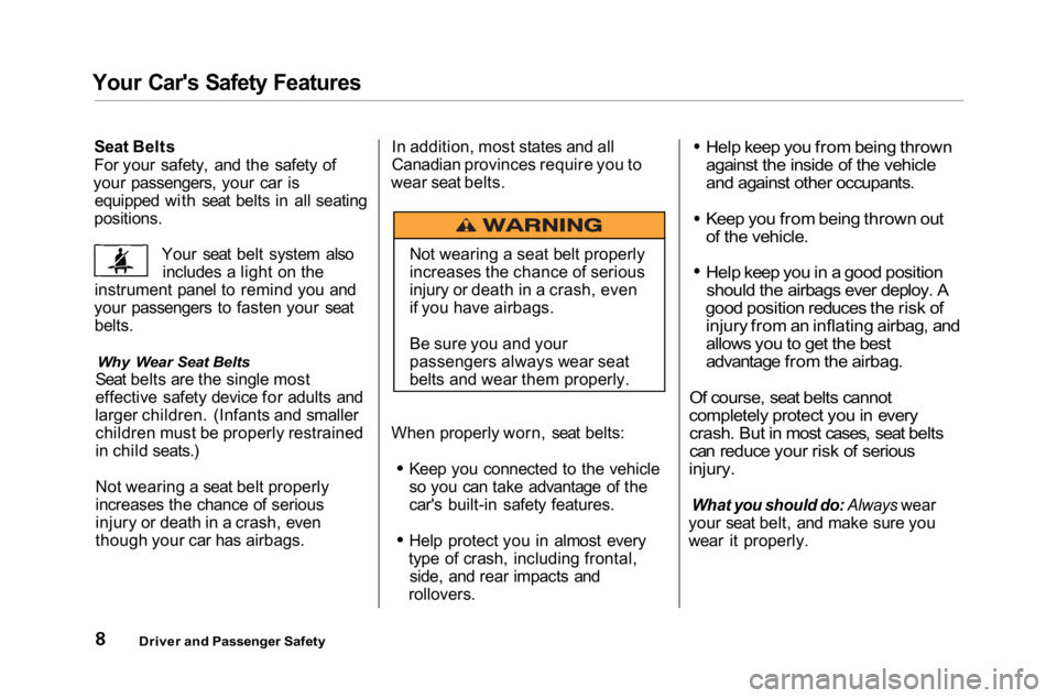 HONDA ACCORD SEDAN 2001 (in English) User Guide
Your Car's Safety Features
Seat Belts
For your safety, and the safety of
your passengers, your car is equipped with seat belts in all seating
positions.
Your seat belt system alsoincludes a light HONDA ACCORD SEDAN 2001 (in English) User Guide
Your Car's Safety Features
Seat Belts
For your safety, and the safety of
your passengers, your car is equipped with seat belts in all seating
positions.
Your seat belt system alsoincludes a light