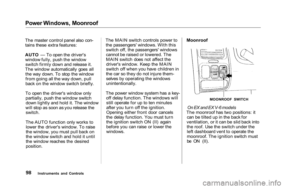 HONDA ACCORD SEDAN 2001 Owners Manual (in English)
Power Windows, Moonroof
The master control panel also con- tains these extra features:
AUTO — To open the driver's window fully, push the window switch firmly down and release it.
The window a HONDA ACCORD SEDAN 2001 Owners Manual (in English)
Power Windows, Moonroof
The master control panel also con- tains these extra features:
AUTO — To open the driver's window fully, push the window switch firmly down and release it.
The window a
