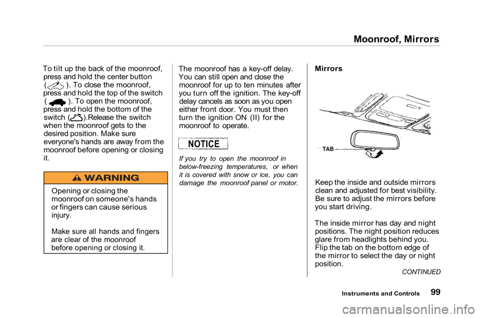 HONDA ACCORD SEDAN 2001 Owners Manual (in English)
Moonroof, Mirrors
To tilt up the back of the moonroof, press and hold the center button ( ). To close the moonroof,
press and hold the top of the switch ( ). To open the moonroof,
press and hold the HONDA ACCORD SEDAN 2001 Owners Manual (in English)
Moonroof, Mirrors
To tilt up the back of the moonroof, press and hold the center button ( ). To close the moonroof,
press and hold the top of the switch ( ). To open the moonroof,
press and hold the