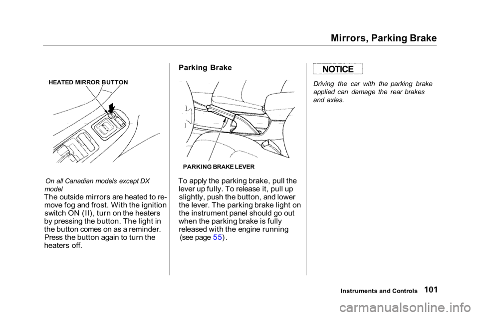 HONDA ACCORD SEDAN 2001 Owners Manual (in English)
Mirrors, Parking Brake
On all Canadian models except DX
model
The outside mirrors are heated to re- move fog and frost. With the ignitionswitch ON (II), turn on the heaters
by pressing the button. T HONDA ACCORD SEDAN 2001 Owners Manual (in English)
Mirrors, Parking Brake
On all Canadian models except DX
model
The outside mirrors are heated to re- move fog and frost. With the ignitionswitch ON (II), turn on the heaters
by pressing the button. T