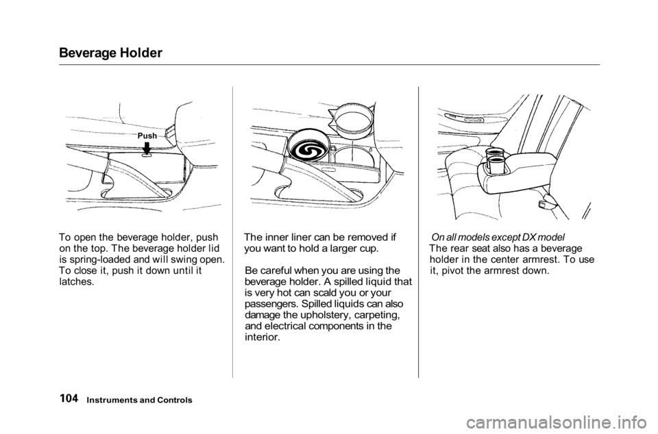HONDA ACCORD SEDAN 2001 Owners Manual (in English) Beverage Holder
To open the beverage holder, push
on the top. The beverage holder lid
is spring-loaded and will swing open.
To close it, push it down until it latches.
The inner liner can be removed HONDA ACCORD SEDAN 2001 Owners Manual (in English) Beverage Holder
To open the beverage holder, push
on the top. The beverage holder lid
is spring-loaded and will swing open.
To close it, push it down until it latches.
The inner liner can be removed