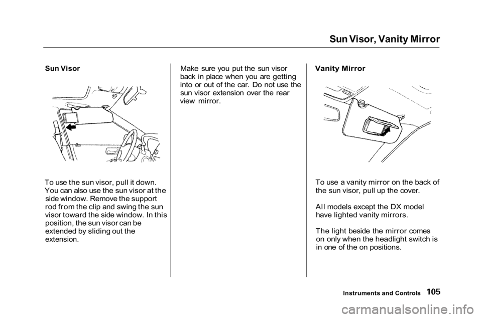 HONDA ACCORD SEDAN 2001 Owners Manual (in English)
Sun Visor, Vanity Mirror
Sun Visor
To use the sun visor, pull it down.
You can also use the sun visor at the side window. Remove the support
rod from the clip and swing the sun
visor toward the sid HONDA ACCORD SEDAN 2001 Owners Manual (in English)
Sun Visor, Vanity Mirror
Sun Visor
To use the sun visor, pull it down.
You can also use the sun visor at the side window. Remove the support
rod from the clip and swing the sun
visor toward the sid