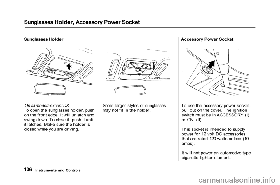 HONDA ACCORD SEDAN 2001 Owners Manual (in English)
Sunglasses Holder, Accessory Power Socket
Sunglasses Holder
On all models except DX
To open the sunglasses holder, push on the front edge. It will unlatch and
swing down. To close it, push it unti HONDA ACCORD SEDAN 2001 Owners Manual (in English)
Sunglasses Holder, Accessory Power Socket
Sunglasses Holder
On all models except DX
To open the sunglasses holder, push on the front edge. It will unlatch and
swing down. To close it, push it unti