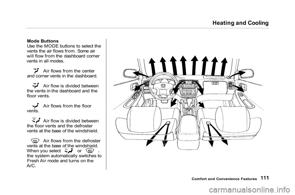 HONDA ACCORD SEDAN 2001 Owners Manual (in English)
Heating and Cooling
Mode Buttons
Use the MODE buttons to select the
vents the air flows from. Some air
will flow from the dashboard corner
vents in all modes. Air flows from the center
and corner ve HONDA ACCORD SEDAN 2001 Owners Manual (in English)
Heating and Cooling
Mode Buttons
Use the MODE buttons to select the
vents the air flows from. Some air
will flow from the dashboard corner
vents in all modes. Air flows from the center
and corner ve
