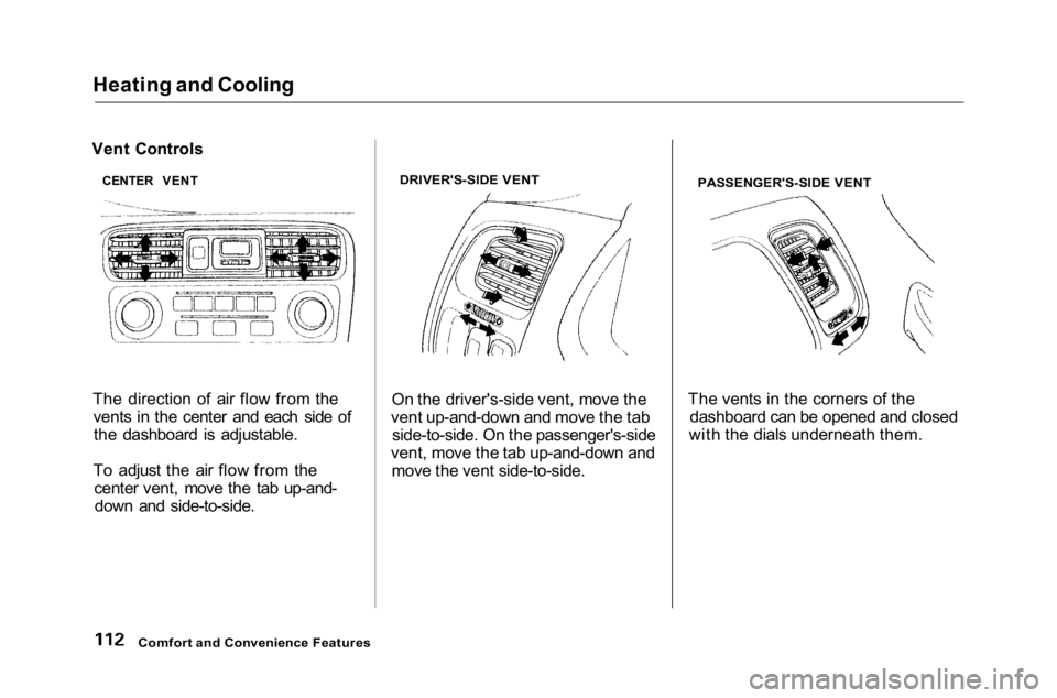 HONDA ACCORD SEDAN 2001 Owners Manual (in English)
Heating and Cooling
Vent Controls
The direction of air flow from thevents in the center and each side ofthe dashboard is adjustable.
To adjust the air flow from the center vent, move the tab up-and-d HONDA ACCORD SEDAN 2001 Owners Manual (in English)
Heating and Cooling
Vent Controls
The direction of air flow from thevents in the center and each side ofthe dashboard is adjustable.
To adjust the air flow from the center vent, move the tab up-and-d