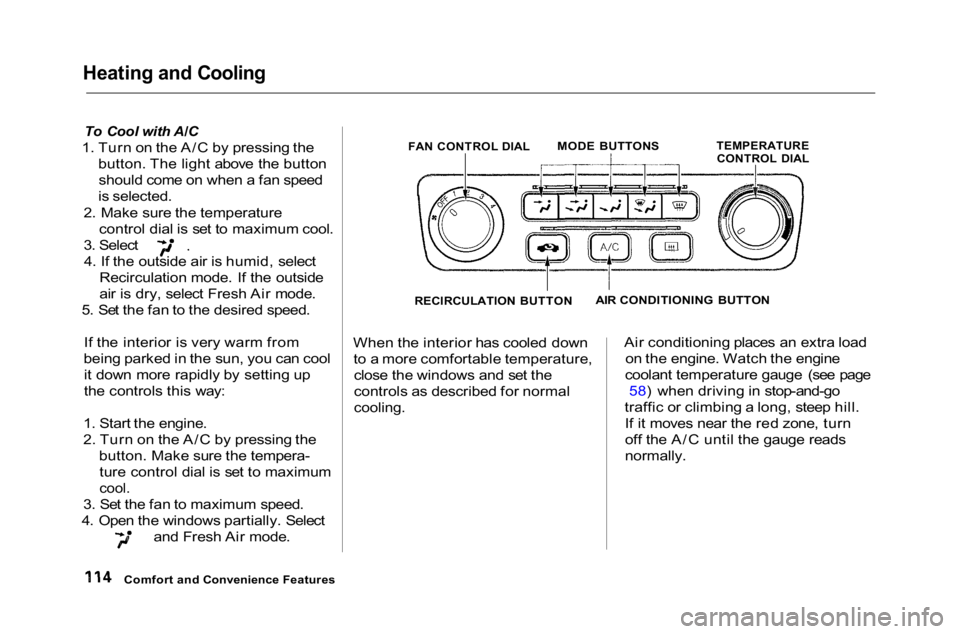 HONDA ACCORD SEDAN 2001 Owners Manual (in English)
Heating and Cooling
To Cool with A/C
1. Turn on the A/C by pressing the button. The light above the buttonshould come on when a fan speed
is selected.
2. Make sure the temperature control dial is s HONDA ACCORD SEDAN 2001 Owners Manual (in English)
Heating and Cooling
To Cool with A/C
1. Turn on the A/C by pressing the button. The light above the buttonshould come on when a fan speed
is selected.
2. Make sure the temperature control dial is s