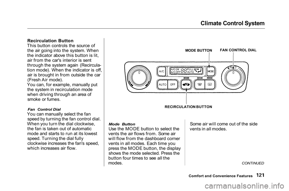 HONDA ACCORD SEDAN 2001  Owners Manual (in English) Climate Control System

Recirculation Button
This button controls the source of the air going into the system. When
the indicator above this button is lit, air from the car's interior is sent
thro