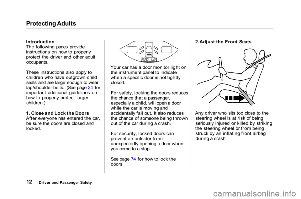 HONDA ACCORD SEDAN 2001 (in English) User Guide
Protecting Adults
Introduction
The following pages provide instructions on how to properly
protect the driver and other adult
occupants.
These instructions also apply to children who have outgrown HONDA ACCORD SEDAN 2001 (in English) User Guide
Protecting Adults
Introduction
The following pages provide instructions on how to properly
protect the driver and other adult
occupants.
These instructions also apply to children who have outgrown